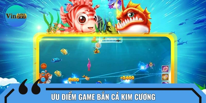 Ưu điểm nổi bật của hình thức bắn cá kim cương