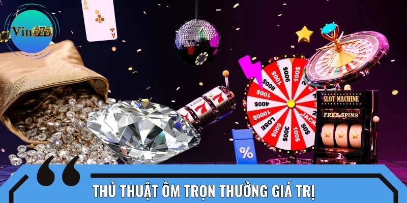 Thủ thuật cao thủ ôm trọn thưởng giá trị tại game