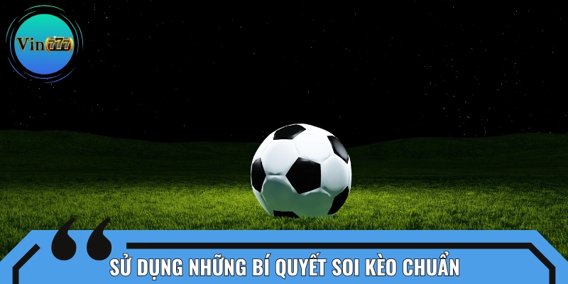 Áp dụng các mẹo soi kèo hiệu quả của các chuyên gia
