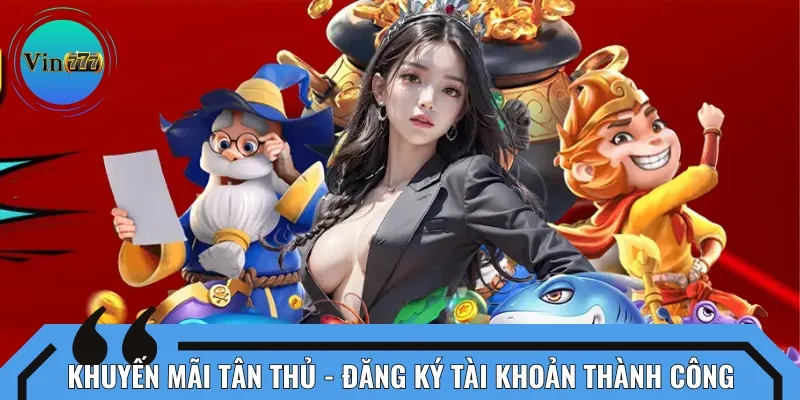 Chương trình khuyến mãi tân thủ đem lại giá trị tiền thưởng hấp dẫn