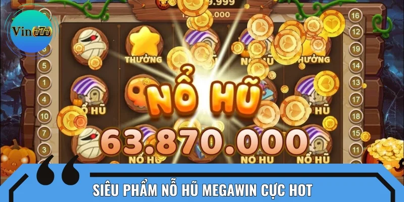 Siêu phẩm nỗ hũ MegaWin cực hot nên thử nhất