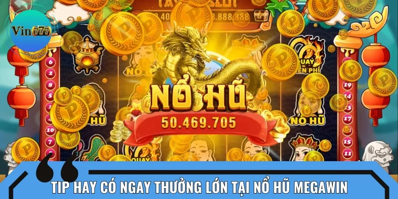 Tip hay có ngay thưởng lớn tại nổ hũ MegaWin