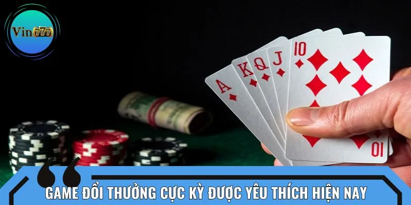 Game đổi thưởng cực kỳ được yêu thích hiện nay